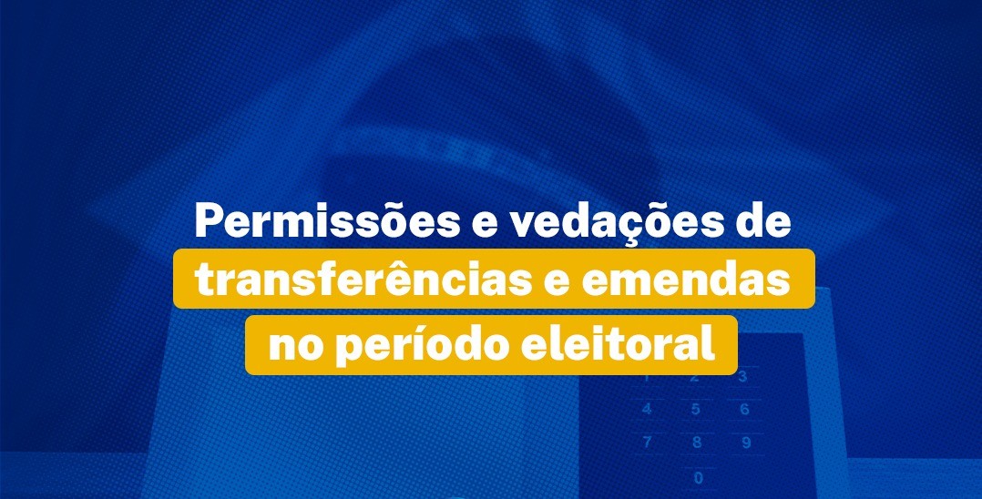 OCBPM destaca importância de acompanhar orientações da CNM sobre permissões e vedações de transferências e emendas no período de defeso eleitoral